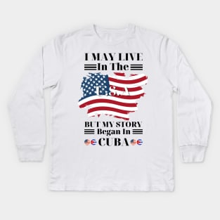 I may live in USA but my story began in Cuba Kids Long Sleeve T-Shirt